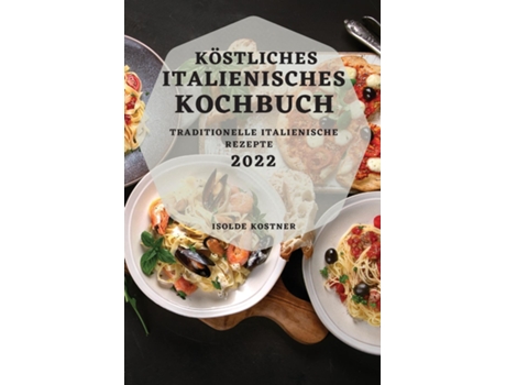 Livro Köstliches Italienisches Kochbuch 2022 Traditionelle Italienische Rezepte De Isolde Kostner (inglês)