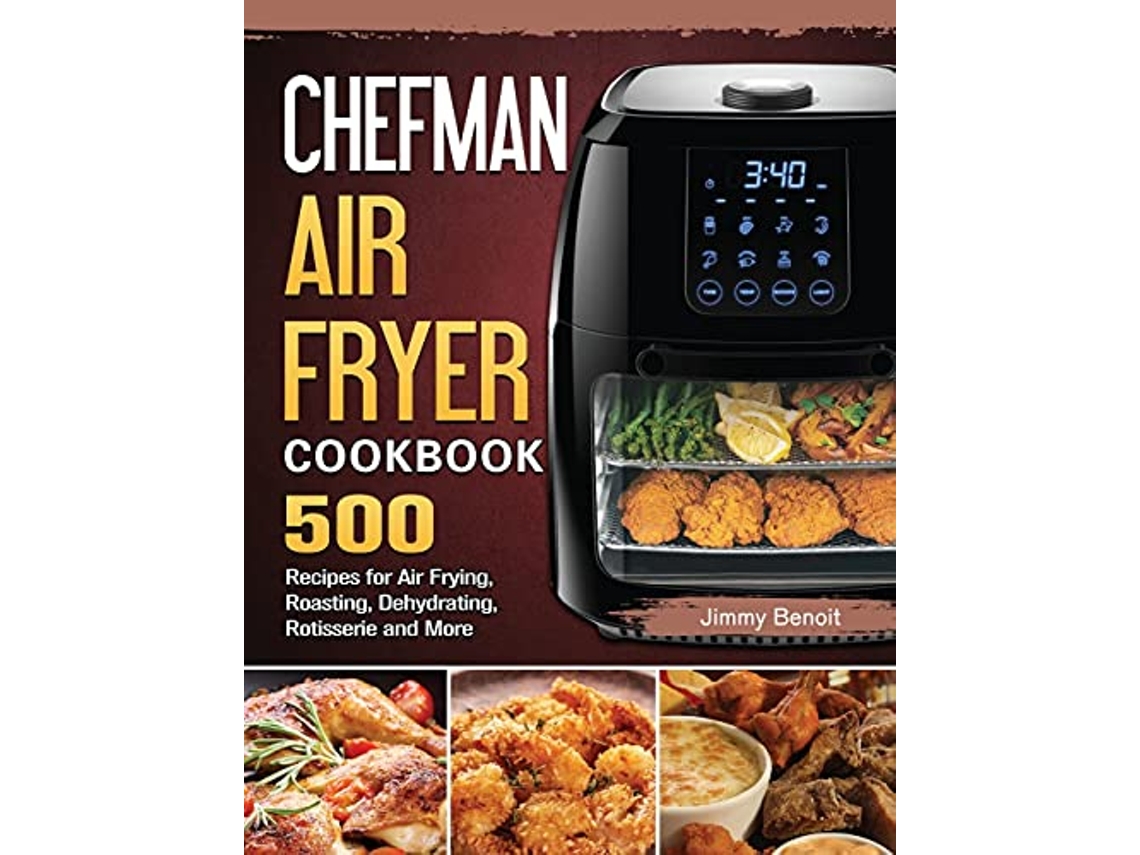 Livro Chefman Air Fryer Cookbook 500 Recipes for Air Frying Roasting Dehydrating Rotisserie and More de Jimmy Benoit (Inglês)
