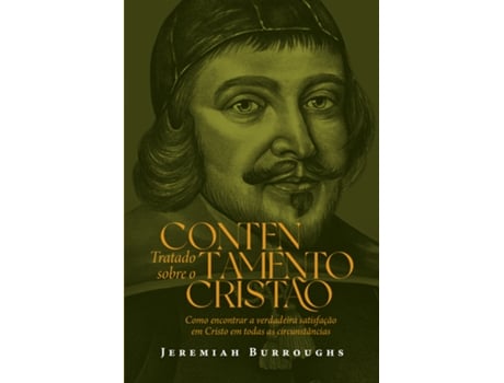 Livro Tratado Sobre Contentamento Cristão Como Encontrar A Verdadeira Satisfação Em Cristo Em Todas As Ci De Jeremiah Burroughs (português Do Brasil)