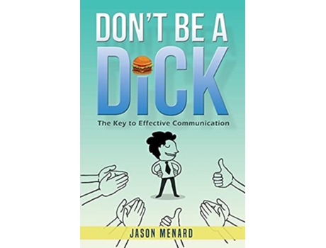 Livro Dont Be A Dick The Key To Effective Communication De Jason Menard (inglês)