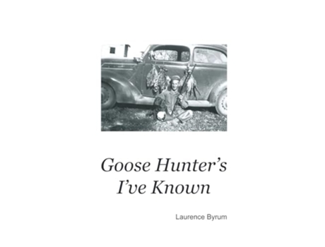 Livro Goose Hunters Ive Known de Laurence Byrum (Inglês)