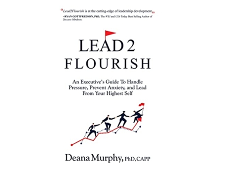 Livro Lead2Flourish An Executives Guide to Handle Pressure Prevent Anxiety and Lead From Your Highest Self de Deana Murphy PhD (Inglês)