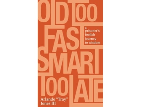 Livro Old Too Fast, Smart Too Late A Prisoners Foolish Journey To Wisdom De Arlando Tray Jones Iii (inglês - Capa Dura)