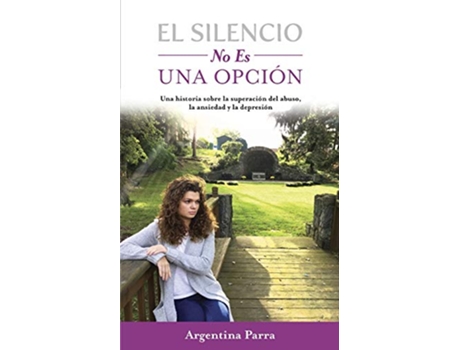 Livro El Silencio No Es Una Opción Una historia sobre la superación del abuso la ansiedad y la depresión Spanish Edition de Argentina Parra (Espanhol)
