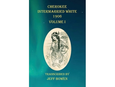 Livro Cherokee Intermarried White 1906 Volume I De Jeff Bowen (inglês)