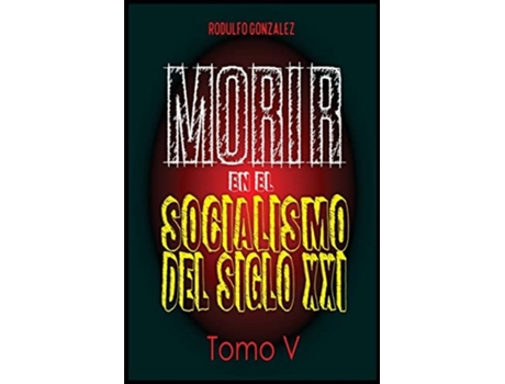 Livro Morir En El Socialismo Del Siglo Xxi Tomo V De Rodulfo González (espanhol)