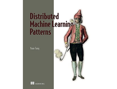 Livro Distributed Machine Learning Patterns de Yuan Tang (Inglês)