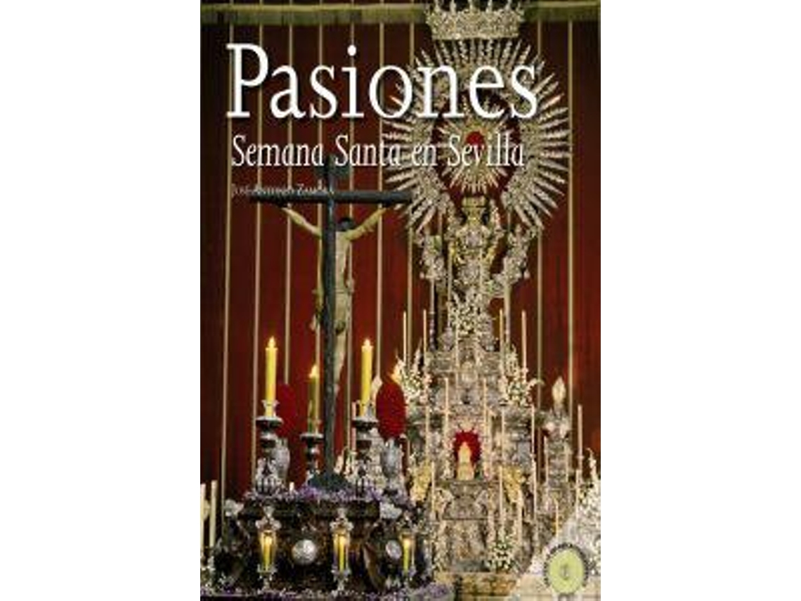 Livro Pasiones. La Semana Santa en Sevilla de José Antonio Zamora Moya (Espanhol - Capa Dura)
