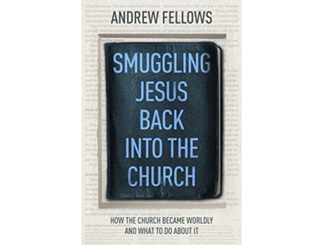 Livro Smuggling Jesus Back into the Church How the church became worldly and what to do about it de Andrew Fellows (Inglês)