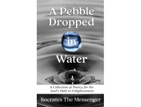 Livro A Pebble Dropped in Water A Collection of Poetry for the Souls Path to Enlightenment de Socrates The Messenger (Inglês)