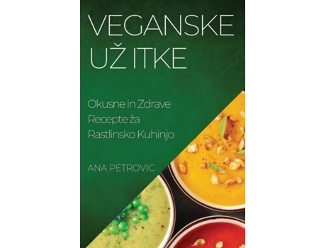 Livro Veganske Už itke Okusne in Zdrave Recepte ža Rastlinsko Kuhinjo de Ana Petrovic (Inglês)