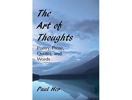 Livro The Art Of Thoughts - Poetry, Prose, Quotes, And Words De Paul Her (inglês)