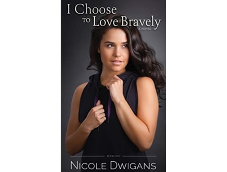 Livro I Choose To Love Bravely I Choose Bravely Trilogy de Nicole Dwigans (Inglês)