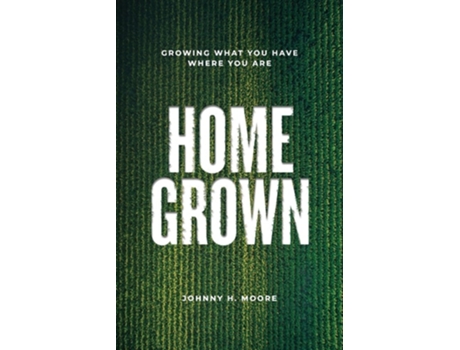 Livro Homegrown Growing What You Have Where You Are de Johnny H Moore (Inglês)