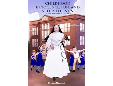 Livro CHILDHOOD INNOCENCE, FUN, AND ATTILA THE NUN de Gregory Mangold (Inglês)