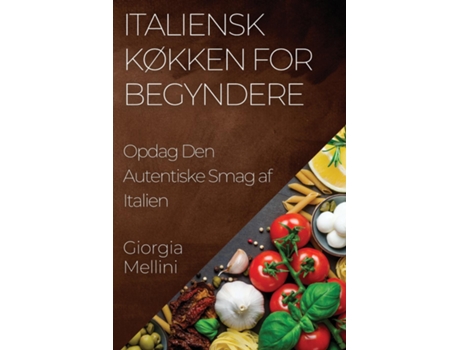 Livro Italiensk Køkken for Begyndere Opdag Den Autentiske Smag af Italien de Giorgia Mellini (Inglês)