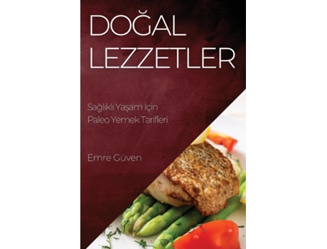 Livro Dogal Lezzetler Saglikli Yasam Için Paleo Yemek Tarifleri de Emre Güven (Inglês)