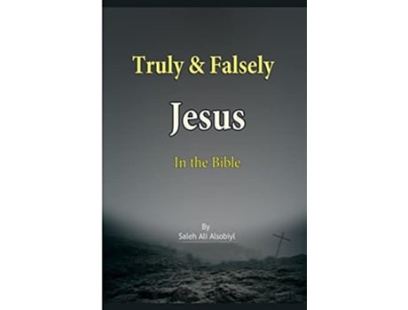 Livro Truly Falsely Jesus In the Bible de Saleh Ali Alsobiyl (Russo)