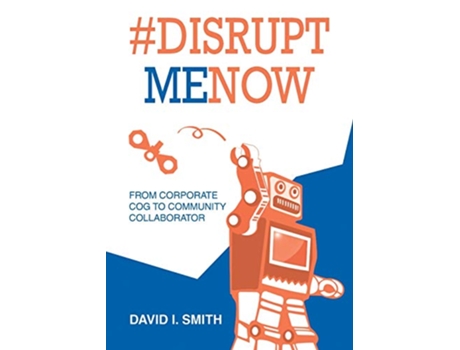 Livro Disrupt Me Now From Corporate Cog to Community Collaborator de David Smith (Inglês)