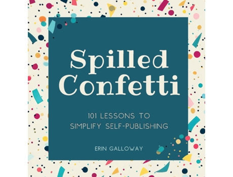 Livro Spilled Confetti - 101 Lessons to Simplify Self-Publishing Unique Bookish Gift for Aspiring Authors amp Young Writers de Erin Galloway (Inglês)