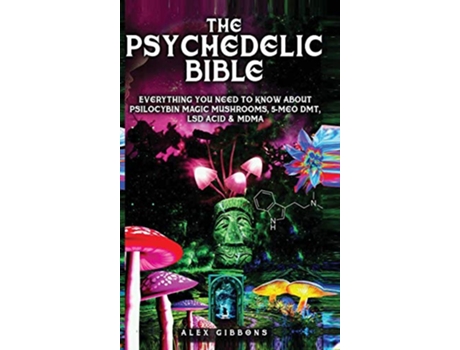 Livro The Psychedelic Bible Everything You Need To Know About Psilocybin Magic Mushrooms 5Meo DMT LSDAcid MDMA de Alex Gibbons (Inglês)