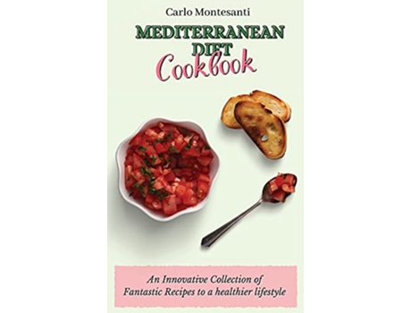Livro Mediterranean Diet Cookbook An Innovative Collection of Fantastic Recipes to a healthier lifestyle de Carlo Montesanti (Inglês)