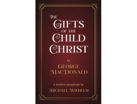 Livro The Gifts of the Child Christ de George Macdonald e Michael Wayne Wilhelm (Inglês)