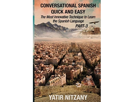 Livro Conversational Spanish Quick and Easy PART III The Most Innovative Technique To Learn the Spanish Language de Yatir Nitzany (Inglês)