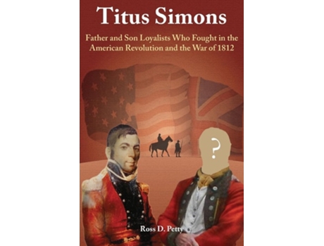 Livro Titus Simons Father and Son Loyalists Who Fought in the American Revolution and the War of 1812 de Ross D Petty (Inglês)