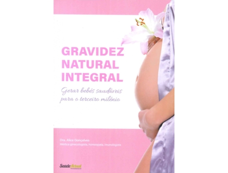 Livro Gravidez Natural Integral - Gerar Bebés Saudáveis para o Terceiro… de Alice Gonçalves