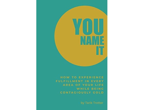 Livro You Name It How to Experience Fulfillment In Every Area of Your Life While Being Contagiously Gold de Tarik Trotter (Inglês)