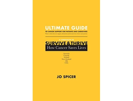 Livro Ultimate Guide To Cancer Support For Patients And Caregivers A Companion To Survive And Thrive! How Cancer Saves Lives De Jo Spicer (inglês)