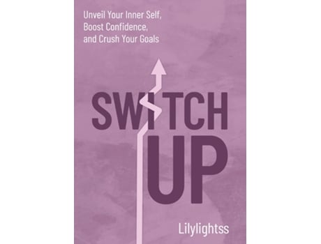 Livro Switch Up Unveil Your Inner Self, Boost Confidence, and Crush Your Goals de Lilylightss (Inglês)