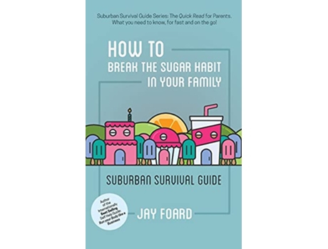 Livro How to Break the Sugar Habit for your Family Suburban Survival Guide de Jay Foard (Inglês)