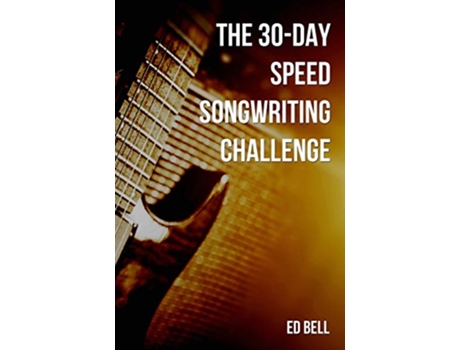 Livro The 30-Day Speed Songwriting Challenge: Banish Writer's Block For Good in Only 30 Days de Ed Bell (Inglês)