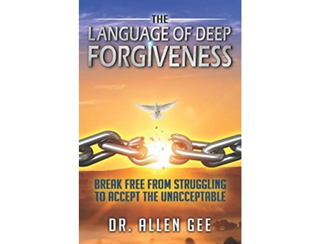 Livro The Language of Deep Forgiveness Break Free from Struggling to Accept the Unacceptable de Dr Allen Gee (Inglês)