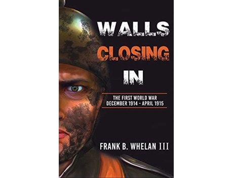 Livro Walls Closing In The First World War December 1914-april 1915 De Frank B Whelan Iii (inglês)