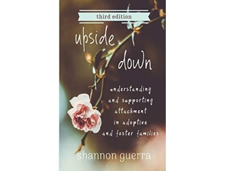 Livro Upside Down Understanding and Supporting Attachment in Adoptive and Foster Families de Shannon Guerra (Inglês)