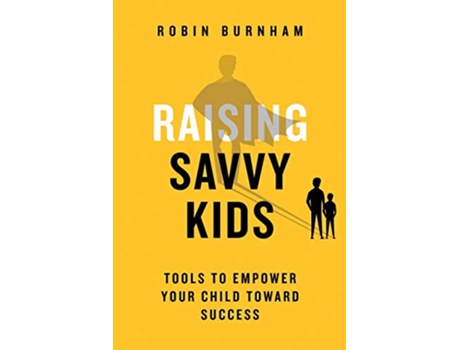 Livro Raising Savvy Kids Tools To Empower Your Child Toward Success de Robin Burnham (Inglês)