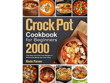Livro Crock Pot Cookbook for Beginners 2000Day Easy and FussFree Recipes of Wholesome Meals that Cook Slow de Rinda Parsen (Inglês)