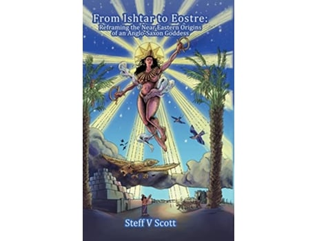 Livro From Ishtar to Eostre Reframing the Near Eastern Origins of an Anglo Saxon Goddess de Steff V Scott (Inglês)