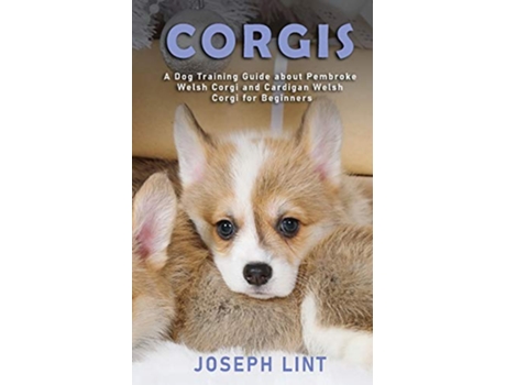 Livro Corgis A Dog Training Guide about Pembroke Welsh Corgi and Cardigan Welsh Corgi for Beginners de Joseph Lint (Inglês)