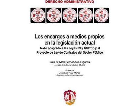 Livro Los encargos a medios propios en la legislación actual : texto adaptado a las Leyes 39 y 40-2015 y al Proyecto de Ley de contratos del sector público de Luis Moll Fernández-Fígares (Espanhol)