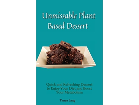 Livro Unmissable Plant Based Desserts Quick and Refreshing Dessert to Enjoy Your Diet and Boost Your Metabolism de Tanya Lang (Inglês)