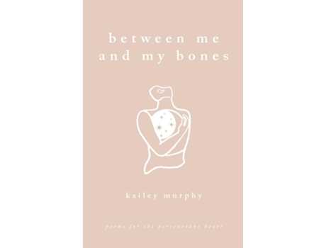 Livro Between Me And My Bones Poems For The Perseverant Heart De Kailey Murphy (inglês)