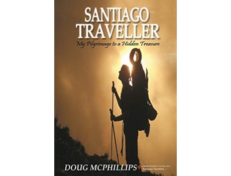 Livro Santiago Traveller My Pilgrimage To A Hidden Treasure De Douglas John Mcphillips (inglês)