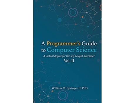 Livro A Programmers Guide to Computer Science Vol 2 A virtual degree for the selftaught developer de William M Springer Ii (Inglês)