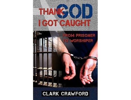 Livro Thank God I Got Caught From Prisoner to Worshiper de Clark Crawford (Inglês)