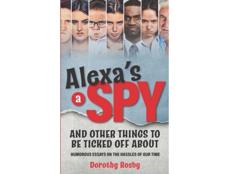 Livro Alexa's a Spy and Other Things to Be Ticked off About: Humorous Essays on the Hassles of Our Time Dorothy Rosby (Inglês)