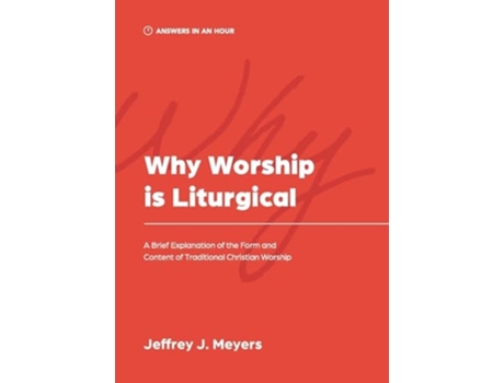 Livro Why Worship is Liturgical A Brief Explanation of the Form and Content of Traditional Christian Worship de Jeffrey J Meyers (Inglês)